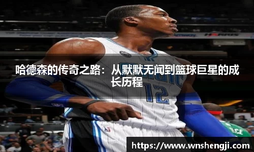 悟空体育哈德森的传奇之路：从默默无闻到篮球巨星的成长历程